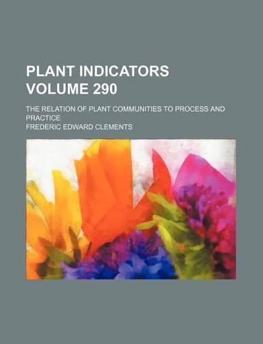 Plant Indicators Volume 290; The Relation of Plant Communities to Process and Practice