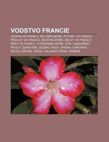 Vodstvo Francie: Jezera Ve Francii, Keltske Mo E, Potoky Ve Francii, PR Livy Ve Francii, Severni Mo E, Zalivy Ve Francii, Eky Ve Francii(Czech)