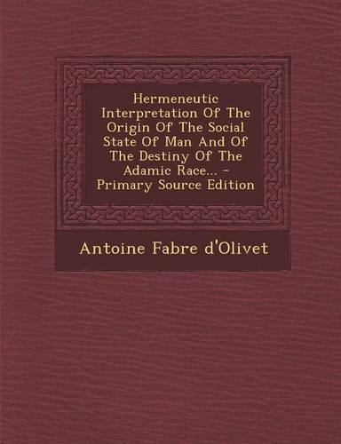 Hermeneutic Interpretation of the Origin of the Social State of Man and of the Destiny of the Adamic Race... - Primary Source Edition