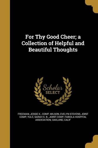 For Thy Good Cheer; a Collection of Helpful and Beautiful Thoughts