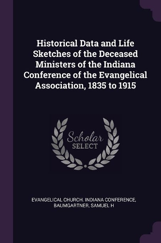Historical Data and Life Sketches of the Deceased Ministers of the Indiana Conference of the Evangelical Association, 1835 to 1915