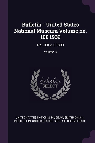 Bulletin - United States National Museum Volume No. 100 1939
