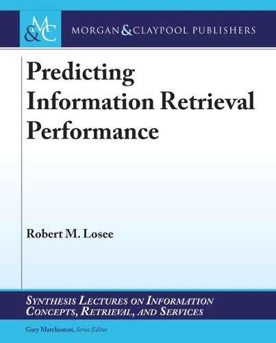 Predicting Information Retrieval Performance: (Synthesis Lectures on Information Concepts, Retrieval, and Services)
