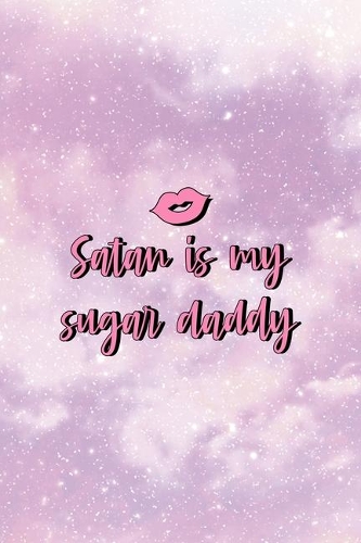Satan Is My Sugar Daddy: All Purpose 6x9 Blank Lined Notebook Journal Way Better Than A Card Trendy Unique Gift Pink Universe Sugar Baby