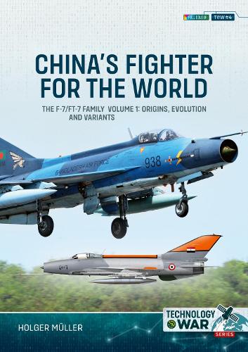 China's Fighter for the World Volume 1: The F-7/FT-7 Family: Origins, Evolution and Variants(4 Technology@War)