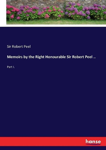 Memoirs by the Right Honourable Sir Robert Peel ..