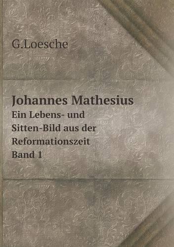 Johannes Mathesius Ein Lebens- und Sitten-Bild aus der Reformationszeit. Band 1