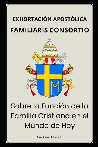 Familiaris Consortio - Sobre la Función de la Familia Cristiana en el Mundo de Hoy: (Cartas DOS Papas)
