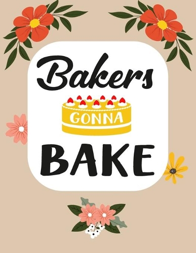 Bakers Gonna Bake: Recipe Book To Write In Your Own Recipes