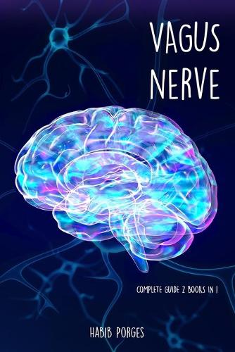 Vagus Nerve Complete Guide 2 Books in 1: Natural Healing Stimulation Through Activities and Specific Exercises; Self-Help Ability to Free Yourself from Anxiety, Depression and Trauma