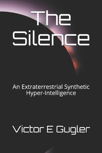 The Silence: An Extraterrestrial Synthetic Hyper-Intelligence