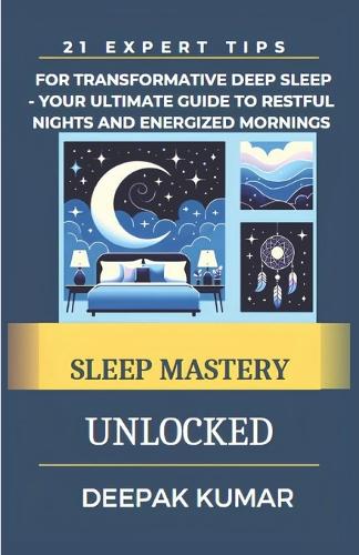 Sleep Mastery Unlocked: 21 Expert Tips for Transformative Deep Sleep - Your Ultimate Guide to Restful Nights and Energized Mornings