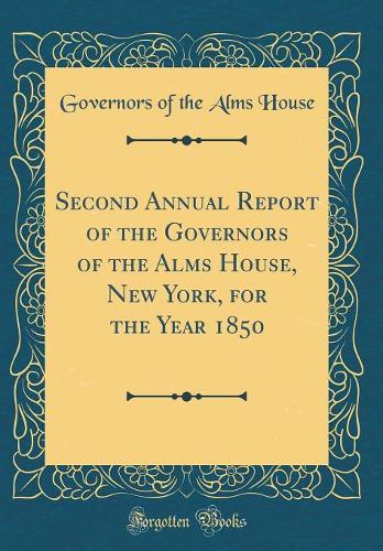 Second Annual Report of the Governors of the Alms House, New York, for the Year 1850 (Classic Reprint)
