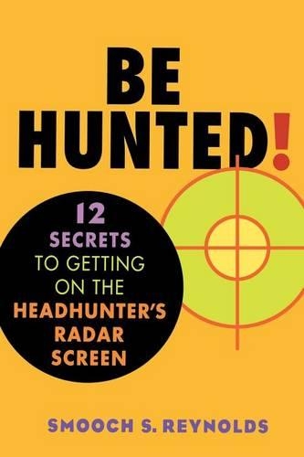 Be Hunted: 12 Secrets to Getting on the Headhunter's Radar Screen(English)