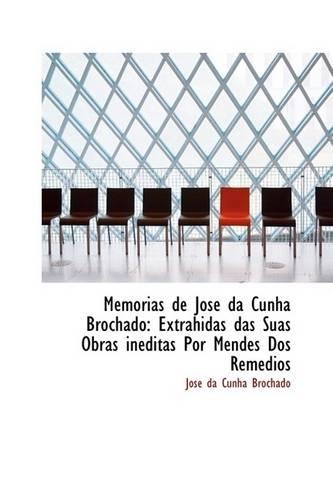 Memorias de Josac Da Cunha Brochado: Extrahidas Das Suas Obras Ineditas Por Mendes DOS Remedios(English)