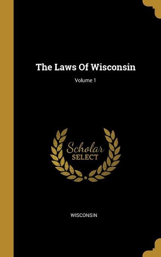 The Laws Of Wisconsin; Volume 1