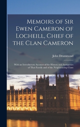 Memoirs of Sir Ewen Cameron of Locheill, Chief of the Clan Cameron