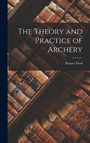 The Theory and Practice of Archery