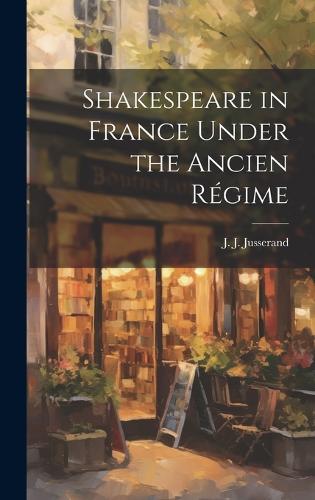 Shakespeare in France Under the Ancien Régime