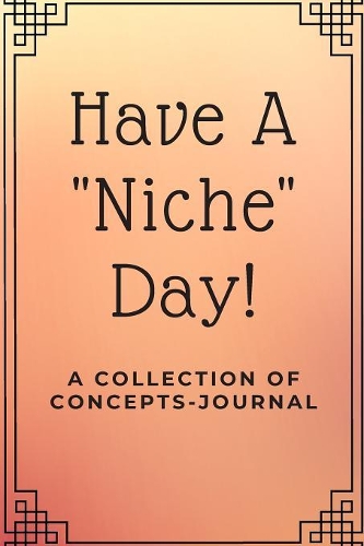 Have A "Niche" Day!: A Collection Of Concepts Journal