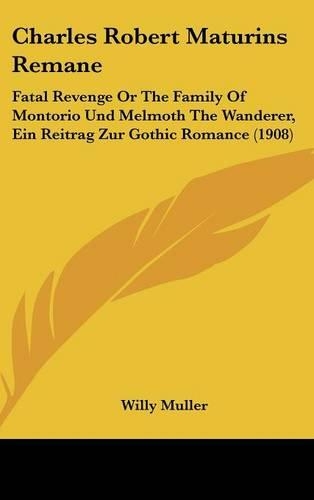 Charles Robert Maturins Remane: Fatal Revenge or the Family of Montorio Und Melmoth the Wanderer, Ein Reitrag Zur Gothic Romance (1908)