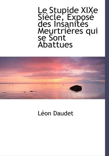 Le Stupide Xixe Siècle, Exposé Des Insanités Meurtrières Qui Se Sont Abattues