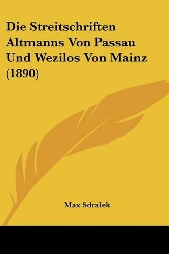 Die Streitschriften Altmanns Von Passau Und Wezilos Von Mainz (1890): (German)