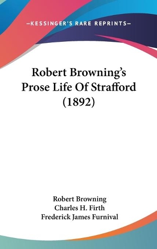 Robert Browning's Prose Life Of Strafford (1892)