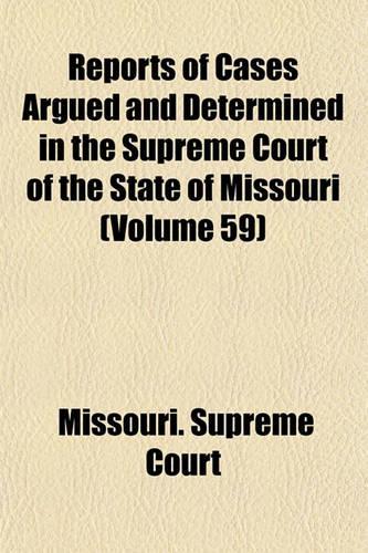 Reports of Cases Argued and Determined in the Supreme Court of the State of Missouri (Volume 59): (English)