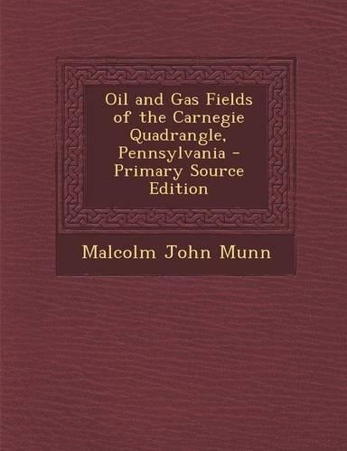 Oil and Gas Fields of the Carnegie Quadrangle, Pennsylvania - Primary Source Edition