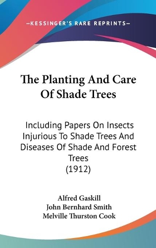 The Planting And Care Of Shade Trees: Including Papers On Insects Injurious To Shade Trees And Diseases Of Shade And Forest Trees (1912)