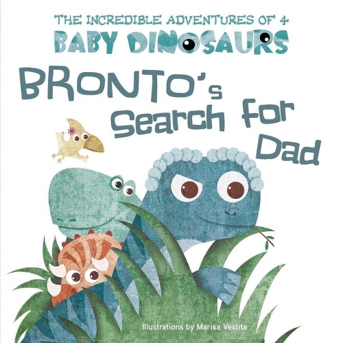 Bronto's Search for Dad: (The Incredible Adventures of 4 Baby Dinosaurs)