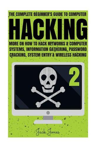 Hacking: The Complete Beginner's Guide To Computer Hacking: More On How To Hack Networks and Computer Systems, Information Gathering, Password Cracking, Syst(Hacking, How to Hack, Penetration Testing, Basic Security, Computer Hacking, Security Testing, How T)