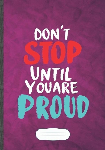 Don't Stop Until You Are Proud: Funny Workout Gym Lined Notebook Journal For Motivation, Unique Special Inspirational Saying Birthday Gift Practical B5 7x10 110 Pages