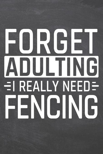 Forget Adulting I Really Need Fencing