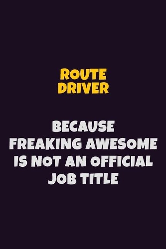 Route Driver, Because Freaking Awesome Is Not An Official Job Title