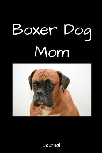 Boxer Dog Mom Journal: A Notebook for Dog Owners