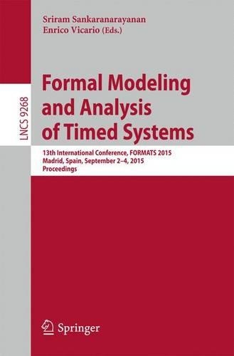 Formal Modeling and Analysis of Timed Systems: 13th International Conference, FORMATS 2015, Madrid, Spain, September 2-4, 2015, Proceedings(Theoretical Computer Science and General Issues)