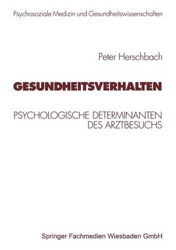 Gesundheitsverhalten: Psychologische Determinanten des Arztbesuchs(Psycholsoziale Medizin und Gesundheitswissenschaften)
