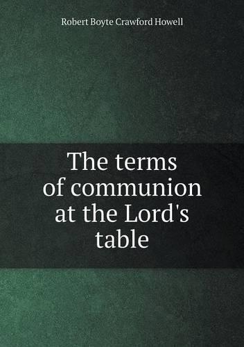 The terms of communion at the Lord's table: (English)