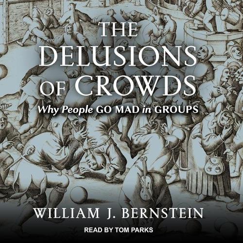 The Delusions of Crowds Lib/E: Why People Go Mad in Groups