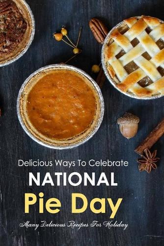 Delicious Ways To Celebrate National Pie Day