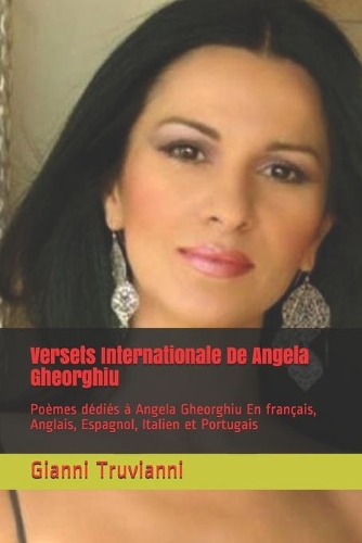 Versets Internationale De Angela Gheorghiu: Poèmes dédiés à Angela Gheorghiu En français, Anglais, Espagnol, Italien et Portugais