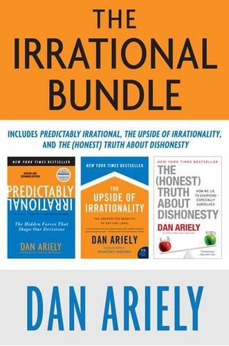 The Irrational Bundle: Predictably Irrational, the Upside of Irrationality, and the Honest Truth about Dishonesty