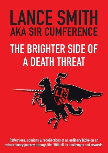 The Brighter Side of a Death Threat: Reflections, opinions & recollections of an ordinary bloke on an extraordinary journey through life. With all its challenges and rewards