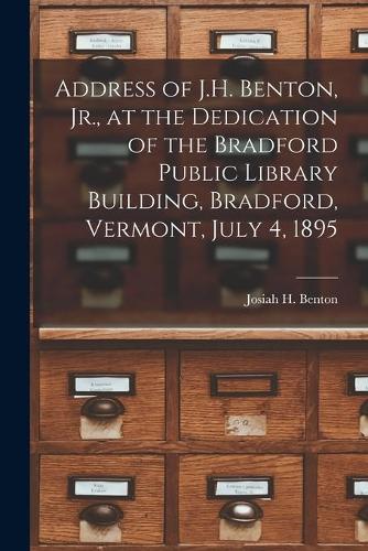 Address of J.H. Benton, Jr., at the Dedication of the Bradford Public Library Building, Bradford, Vermont, July 4, 1895