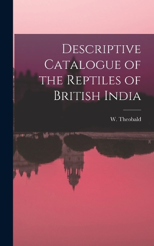 Descriptive Catalogue of the Reptiles of British India