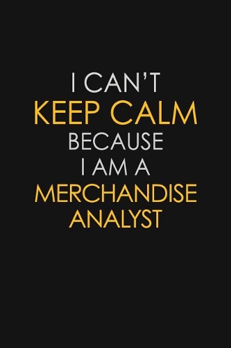 I Can't Keep Calm Because I Am A Merchandise Analyst