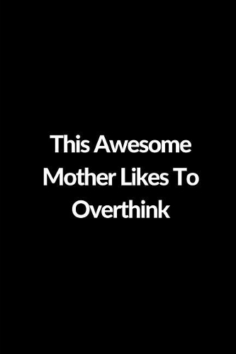 This Awesome Mother Likes To Overthink: Lined Journal to Write In, Mother's Day Gift 6 x 9