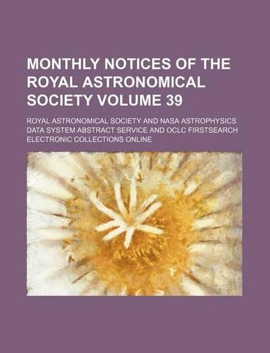 Monthly Notices of the Royal Astronomical Society Volume 39: (English)